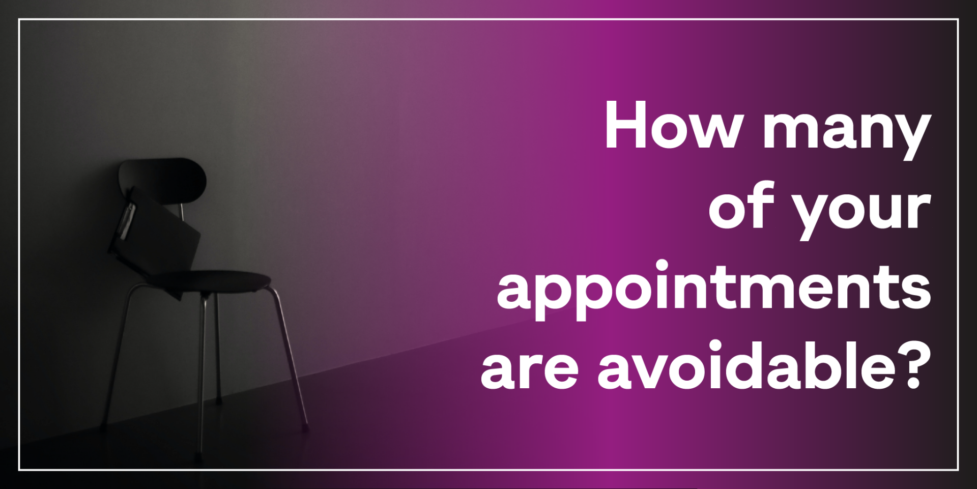 How many of your appointments are avoidable?